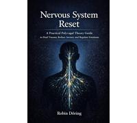Nervous System Reset: A Practical Polyvagal Theory Guide to Heal Trauma, Reduce Anxiety and Regulate Emotions