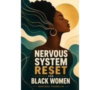 Nervous System Reset for Black Women: Somatic Self-Care Practices to Calm Anxiety, Release Stress, Regulate Emotions, and Feel Safe in Your Body Again