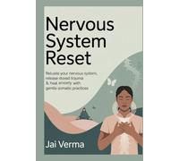 Nervous System Reset: Regulate Your Nervous System, Release Stored Trauma & Heal Anxiety with Gentle Somatic Practices