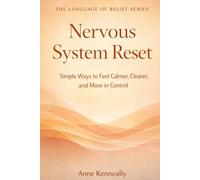NERVOUS SYSTEM RESET: Simple Ways to Feel Calmer, Clearer, and More in Control (The Language of Relief Series)
