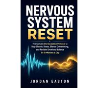 Nervous System Reset: The Somatic De-Escalation Protocol to Stop Chronic Stress, Silence Overthinking, and Reclaim Emotional Balance in 10 Minutes a Day (Anchored Neural Pathways)