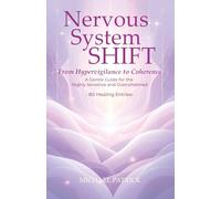 Nervous System Shift: From Hypervigilance to Coherence -A Gentle Guide for the Highly Sensitive and Overwhelmed