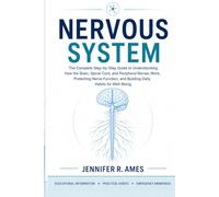 Nervous System: The Complete Step-by-Step Guide to Understanding How the Brain, Spinal Cord, and Peripheral Nerves Work, Protecting Nerve Function, and Building Daily Habits for Well-Being