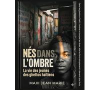Nés dans l’ombre la vie des jeunes des ghettos haïtiens: La vérité cachée des quartiers marginalisés