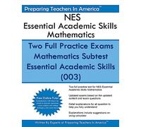 NES Essential Academic Skills Mathematics: Two Full Practice Exams Mathematics Subtest Essential Academic Skills (003)