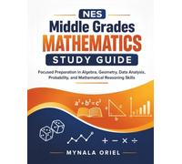 NES Middle Grades Mathematics Study Guide: Focused Preparation in Algebra, Geometry, Data Analysis, Probability, and Mathematical Reasoning Skills