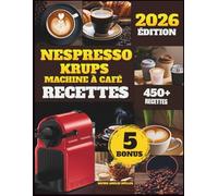 Nespresso krups machine à café Recettes: Plus de 450 Recettes de Café Façon Barista : Espresso, Latte, Mocha et Café Glacé
