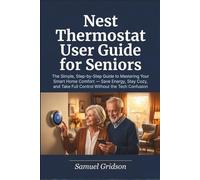 Nest Thermostat User Guide for Seniors: The Simple, Step-by-Step Guide to Mastering Your Smart Home Comfort - Save Energy, Stay Cozy, and Take Full ... Tech Confusion (Smart Home & Tech Mastery)