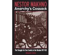Nestor Makhno: Anarchy's Cossack: The Struggle for Free Soviets in the Ukraine 1917-1921