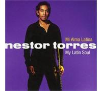 Nestor Torres - Mi Alma Latina: My Latin Soul