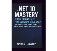 .NET 10 MASTERY FROM BEGINNER TO PROFESSIONAL MADE EASY: The Complete Guide to C# 14, ASP.NET Core 10, EF Core 10, MAUI, and AI Development