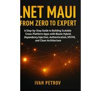 .NET MAUI from Zero to Expert: A Step by Step Guide to Building Scalable Cross-Platform Apps with Blazor Hybrid, Dependency Injection, Authentication, MVVM, and Clean Architecture