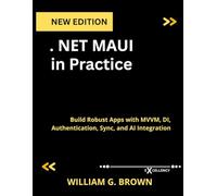 .NET MAUI in Practice: Build Robust Apps with MVVM, DI, Authentication, Sync, and AI Integration (WILLIAM'S ET OTHERS WEB DEVELOPMENT, ENGINEERING, CODING AND PROGRAMMING BOOKS.)