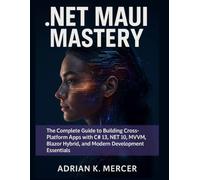 .NET MAUI Mastery: The Complete Guide to Building Cross-Platform Apps with C# 13, .NET 10, MVVM, Blazor Hybrid, and Modern Development Essentials (THE ULTIMATE PROGRAMMING MASTERY SERIES)