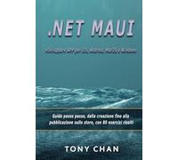 .NET MAUI, Sviluppare APP per iOS, Android, MacOS e Windows: Guida passo passo, dalla creazione fino alla pubblicazione sullo store, con 80 esercizi risolti