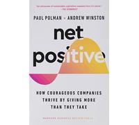 Net Positive : How Courageous Companies Thrive by Giving More Than They Take