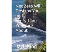 Net Zero Will Destroy You and Everything You Care About