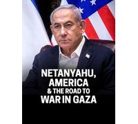 Netanyahu, America & the Road to War in Gaza