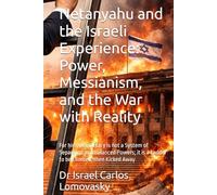 Netanyahu and the Israeli Experience: Power, Messianism, and the War with Reality: For him, Democracy is not a System of Separated and Balanced ... : Unlike Facism, Bad Enough for Reality)
