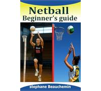 Netball beginner's guide: Mastering the Basics, Rules, Skills, Strategies and Secrets of the Game