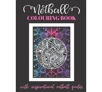 Netball Colouring Book: Netball inspired quotes with beautiful backgrounds and netball themed images for girls, teens and women who love to play netball, netball gifts for teens, girls and women