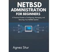 NetBSD Administration for Beginners: A Practical Guide to Configuring, Managing, and Securing Your NetBSD System