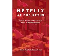 Netflix at the Nexus: Content, Practice, and Production in the Age of Streaming Television