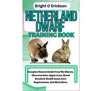 NETHERLAND DWARF TRAINING BOOK: Complete Owners Guide From The History, Characteristics, Appearance, Breed Standard, Health Issues, Care Requirements, And Much More.