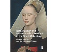Netherlandish and Italian Female Portraiture in the Fifteenth Century: Gender, Identity, and the Tradition of Power (Visual and Material Culture, 1300-1700)