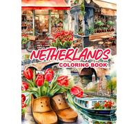 Netherlands Coloring Book: Holland in Colors - from Amsterdam Canal Houses to Serene Dutch Countryside Landscapes | Windmills, Tulips, Bikes, Food, and more