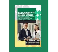 Netherlands for High-Income Global Careers: A Practical Guide to Jobs, Skills, Courses, Work Visas, EU Opportunities, Dutch Work Culture & Legal Safety (Global High-Income Career Blueprint Series)