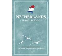 Netherlands Road Trip Travel Journal: Netherlands Travel, Camping, Cycling, Hiking / Log Book Gift / Holland Diary and Souvenir / Expenses Log / Vacation Essentials