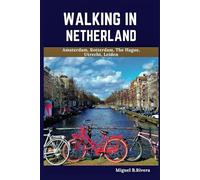 Netherlands Travel Guide 2024-2025: A Self-Guided Walking Tour for Satisfactory Experiences on Your Adventure to Holland (6 Walks - 120 Stops)