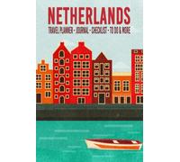 Netherlands Travel Planner Journal Checklist To Do & More: Netherlands Vacation Trip Planner Organizer with Itinerary, Packing Lists, Bucket List, ... Experience Journal, Photo Pages, and More!