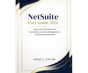 NetSuite User Guide 2026: Step-by-Step Workflows for Accounting, Inventory Management, and Business Automation