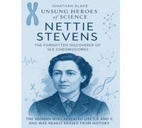 Nettie Stevens: The Forgotten Discoverer of Sex Chromosomes. The woman who revealed life’s X and Y, and was nearly erased from history. (Unsung Heroes of Science)