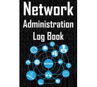 Network Administration Log Book: Organizing, Secure, Monitoring, Manage and Optimizing Network Operations For Your Network Infrastructure | 6x9 in - 101 Page