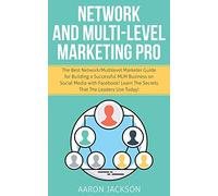 Network and Multi-Level Marketing Pro: The Best Network/Multilevel Marketer Guide for Building a Successful MLM Business on Social Media with Facebook! Learn the Secrets That the Leaders Use Today!