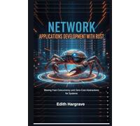 Network Applications Development with Rust: Blazing Fast Concurrency and Zero-Cost Abstractions for Systems (The Pragmatic Edith's Guide)