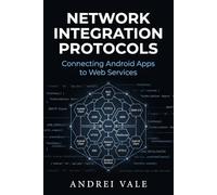 Network Integration Protocols: Connecting Android Apps to Web Services (The Android Developer's Playbook)