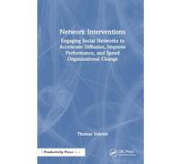 Network Interventions: Engaging Social Networks to Accelerate Diffusion, Improve Performance and Speed Organizational Change