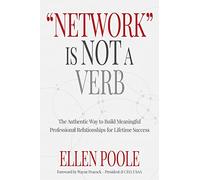 Network Is Not a Verb: The Authentic Way to Build Meaningful Professional Relationships for Lifetime Success