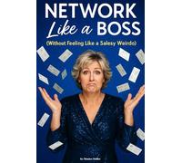 Network Like a Boss: (Without Feeling Like a Salesy Weirdo)