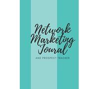 Network Marketing Journal And Prospect Tracker: Weekly Planner & Tracker For Prospects and Follow Ups For Home Business Owners, Direct Sellers and Mlm (Simple Network Marketing Tools)