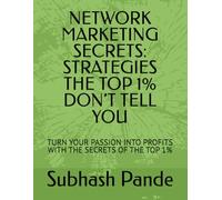NETWORK MARKETING SECRETS: STRATEGIES THE TOP 1% DON’T TELL YOU: TURN YOUR PASSION INTO PROFITS WITH THE SECRETS OF THE TOP 1%
