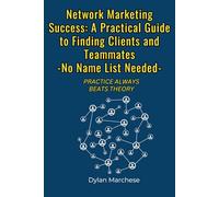 Network Marketing Success: A Practical Guide to Finding Clients and Teammates -No Name List Needed-