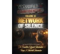 NETWORK OF SILENCE "They Said the Systems Didn't Communicate." "The Network Said Otherwise.": Classified & Confidential Volume VI