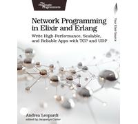 Network Programming in Elixir and Erlang : Write High-Performance, Scalable, and Reliable Apps with TCP and UDP