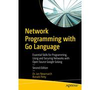 Network Programming with Go Language: Essential Skills for Programming, Using and Securing Networks with Open Source Google Golang