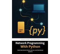 Network Programming with Python: Build Real-World Clients, Servers, and Distributed Systems